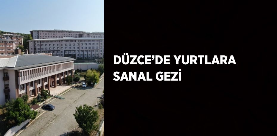 DÜZCE’DE YURTLARA SANAL GEZİ