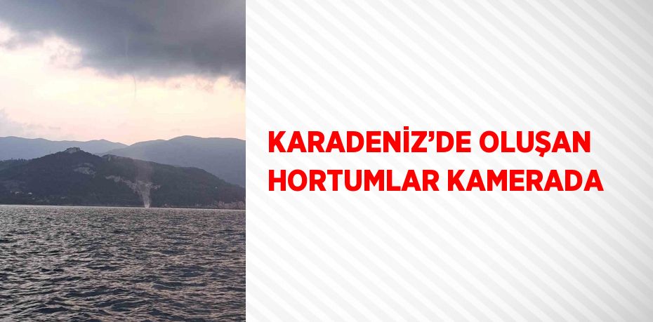 KARADENİZ’DE OLUŞAN HORTUMLAR KAMERADA