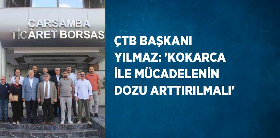 ÇTB BAŞKANI YILMAZ: 'KOKARCA İLE MÜCADELENİN DOZU ARTTIRILMALI'