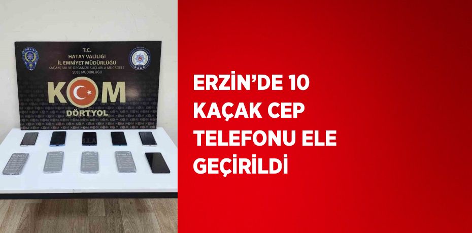 ERZİN’DE 10 KAÇAK CEP TELEFONU ELE GEÇİRİLDİ