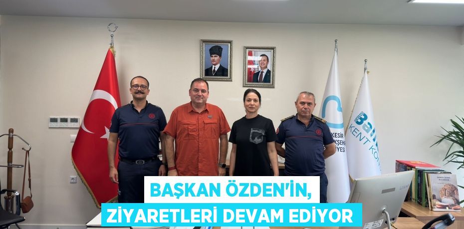 BAŞKAN ÖZDEN’İN, ZİYARETLERİ DEVAM EDİYOR