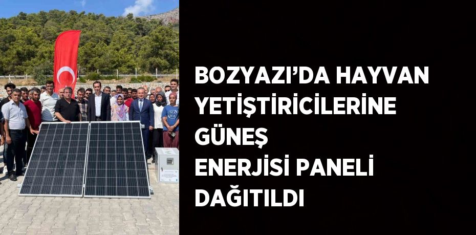 BOZYAZI’DA HAYVAN YETİŞTİRİCİLERİNE GÜNEŞ ENERJİSİ PANELİ DAĞITILDI