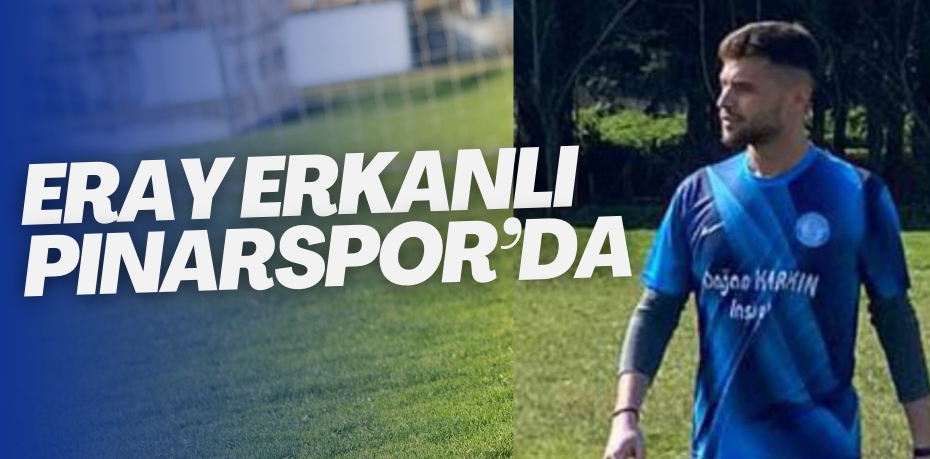 ERAY ERKANLI PINARSPOR’DA