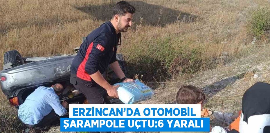 ERZİNCAN’DA OTOMOBİL ŞARAMPOLE UÇTU:6 YARALI