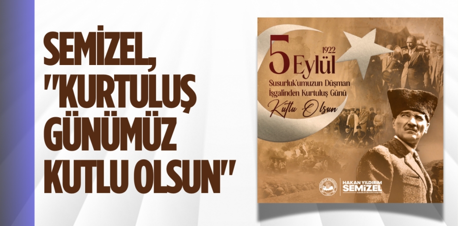 SEMİZEL, "KURTULUŞ GÜNÜMÜZ KUTLU OLSUN"