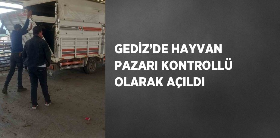 GEDİZ’DE HAYVAN PAZARI KONTROLLÜ OLARAK AÇILDI