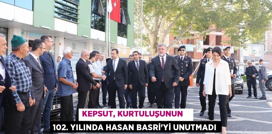 KEPSUT, KURTULUŞUNUN    102. YILINDA HASAN BASRİ’Yİ UNUTMADI