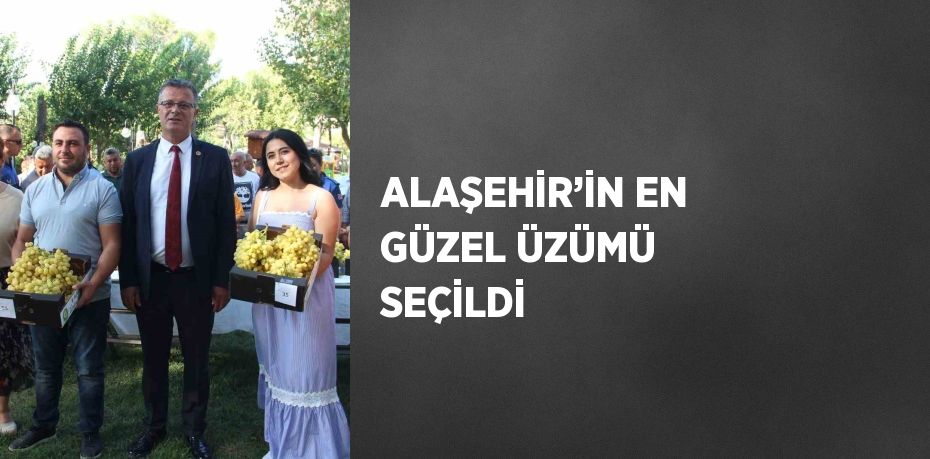 ALAŞEHİR’İN EN GÜZEL ÜZÜMÜ SEÇİLDİ