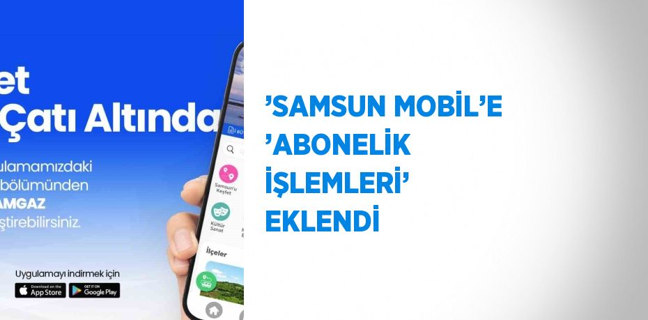 ’SAMSUN MOBİL’E ’ABONELİK İŞLEMLERİ’ EKLENDİ