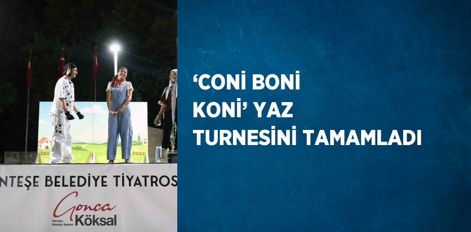 ‘CONİ BONİ KONİ’ YAZ TURNESİNİ TAMAMLADI