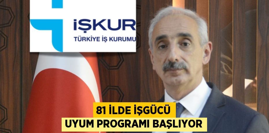 81 İLDE İŞGÜCÜ UYUM PROGRAMI BAŞLIYOR