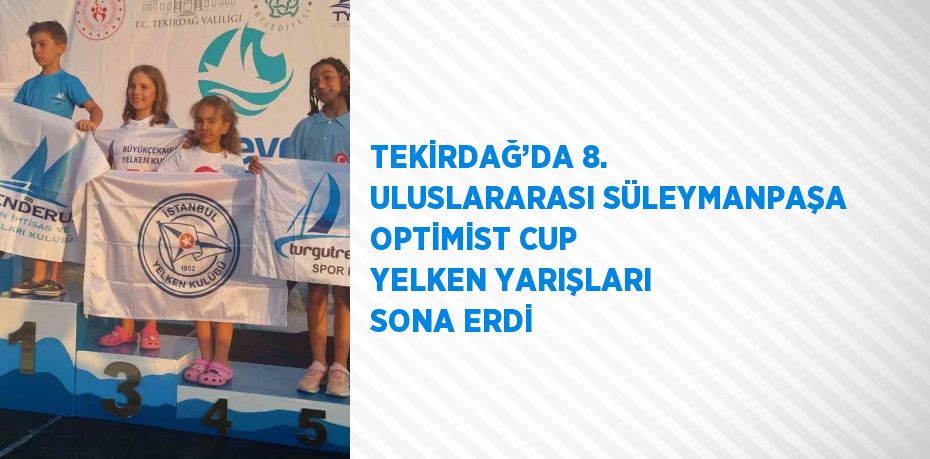 TEKİRDAĞ’DA 8. ULUSLARARASI SÜLEYMANPAŞA OPTİMİST CUP YELKEN YARIŞLARI SONA ERDİ