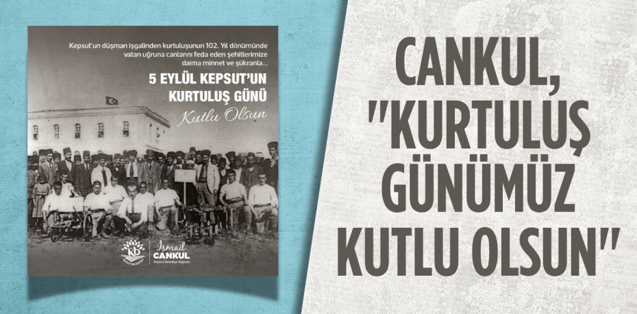 CANKUL, "KURTULUŞ GÜNÜMÜZ KUTLU OLSUN"