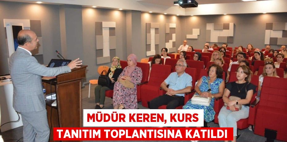 MÜDÜR KEREN, KURS TANITIM TOPLANTISINA KATILDI