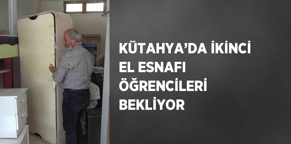 KÜTAHYA’DA İKİNCİ EL ESNAFI ÖĞRENCİLERİ BEKLİYOR