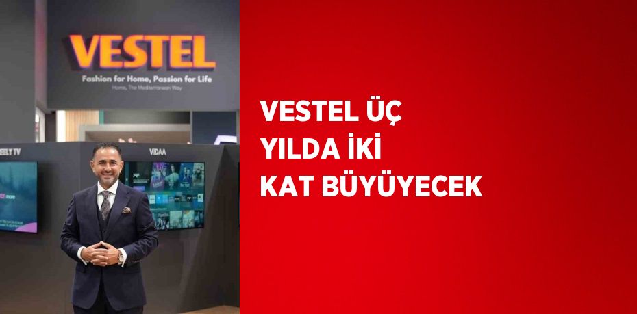 VESTEL ÜÇ YILDA İKİ KAT BÜYÜYECEK