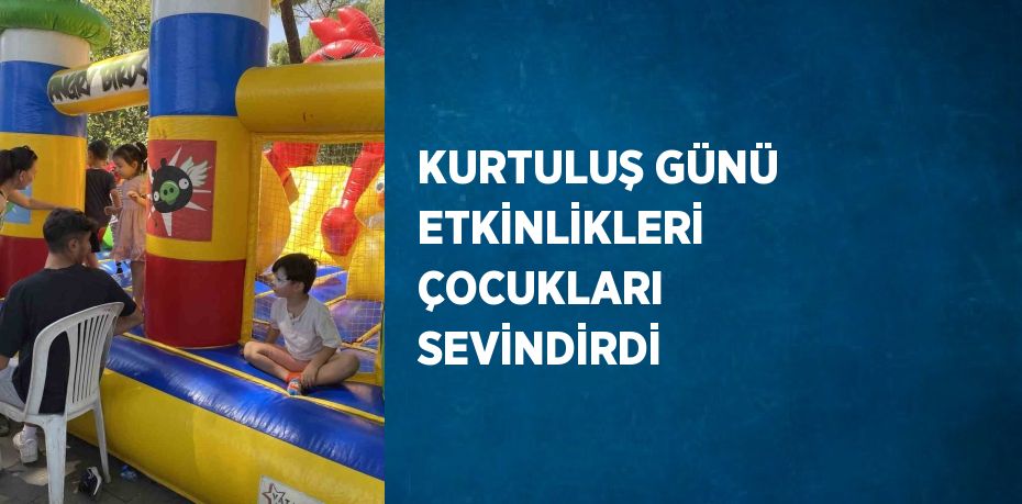 KURTULUŞ GÜNÜ ETKİNLİKLERİ ÇOCUKLARI SEVİNDİRDİ