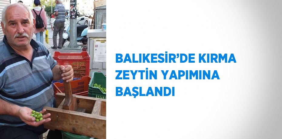 BALIKESİR’DE KIRMA ZEYTİN YAPIMINA BAŞLANDI