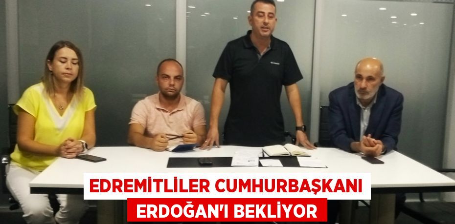 EDREMİTLİLER CUMHURBAŞKANI  ERDOĞAN'I BEKLİYOR