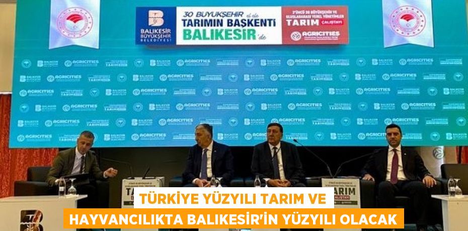 TÜRKİYE YÜZYILI TARIM VE HAYVANCILIKTA BALIKESİR’İN YÜZYILI OLACAK