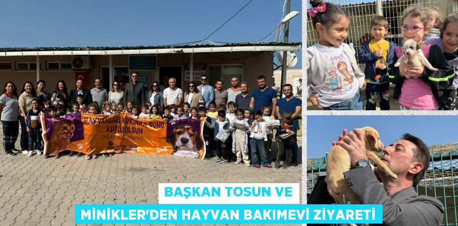 BAŞKAN TOSUN VE MİNİKLER’DEN HAYVAN BAKIMEVİ ZİYARETİ