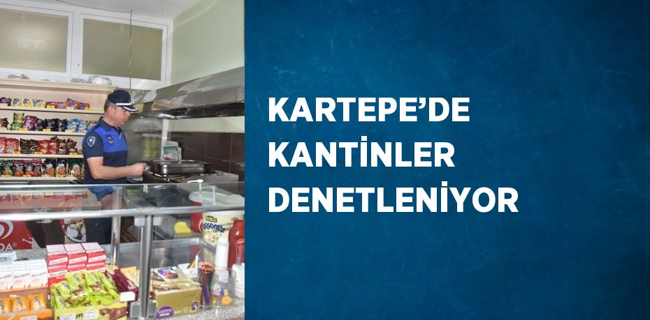 KARTEPE’DE KANTİNLER DENETLENİYOR