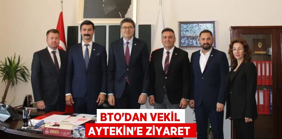 BTO’DAN VEKİL AYTEKİN’E ZİYARET