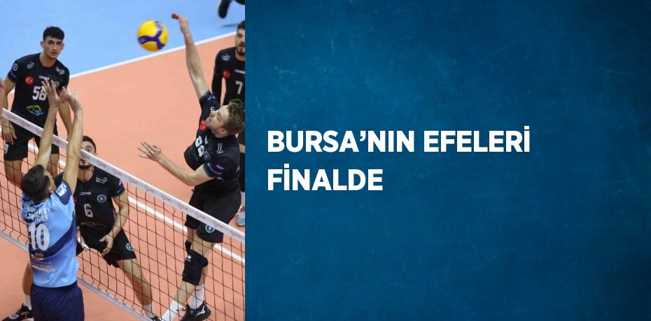 BURSA’NIN EFELERİ FİNALDE