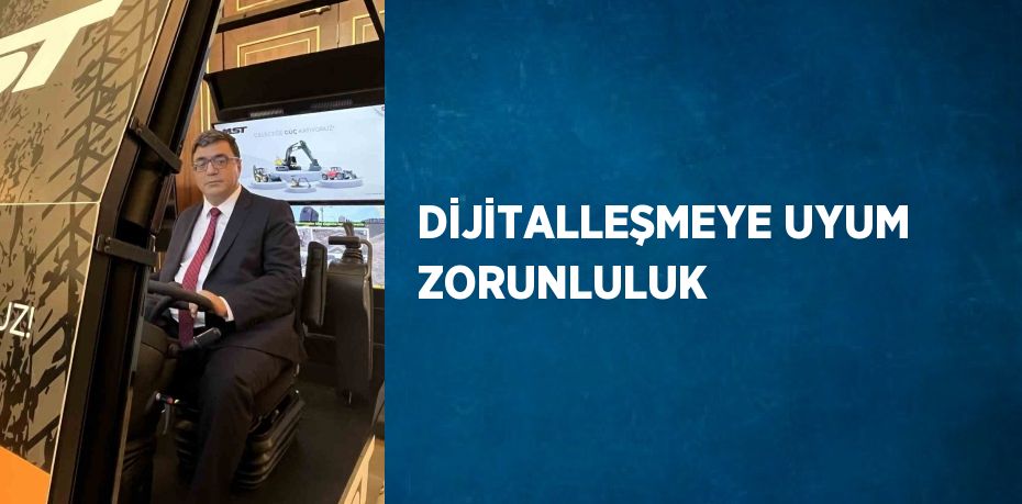 DİJİTALLEŞMEYE UYUM ZORUNLULUK