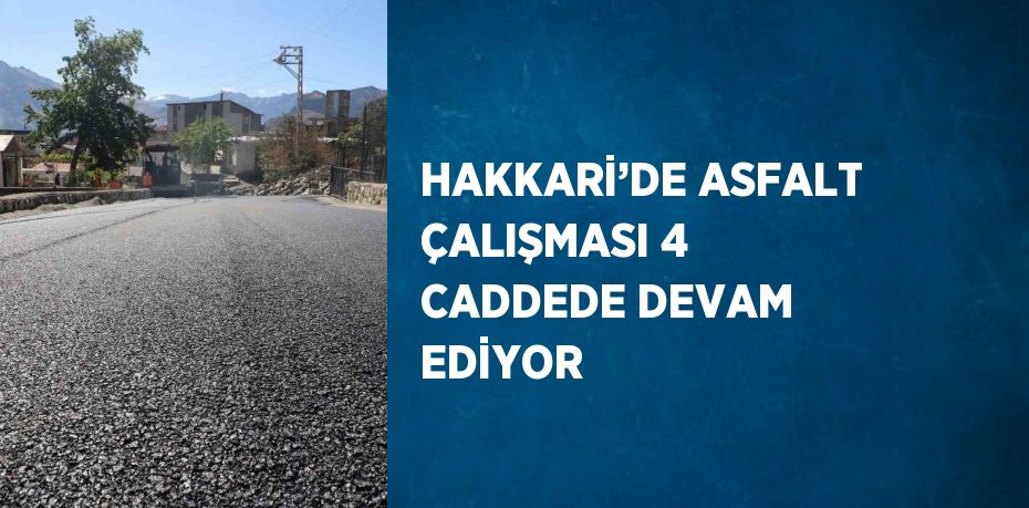 HAKKARİ’DE ASFALT ÇALIŞMASI 4 CADDEDE DEVAM EDİYOR