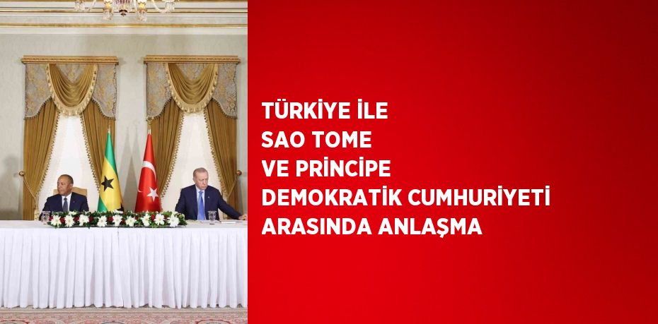 TÜRKİYE İLE SAO TOME VE PRİNCİPE DEMOKRATİK CUMHURİYETİ ARASINDA ANLAŞMA