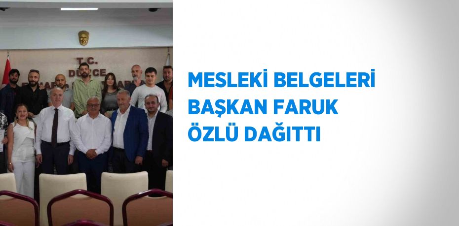 MESLEKİ BELGELERİ BAŞKAN FARUK ÖZLÜ DAĞITTI