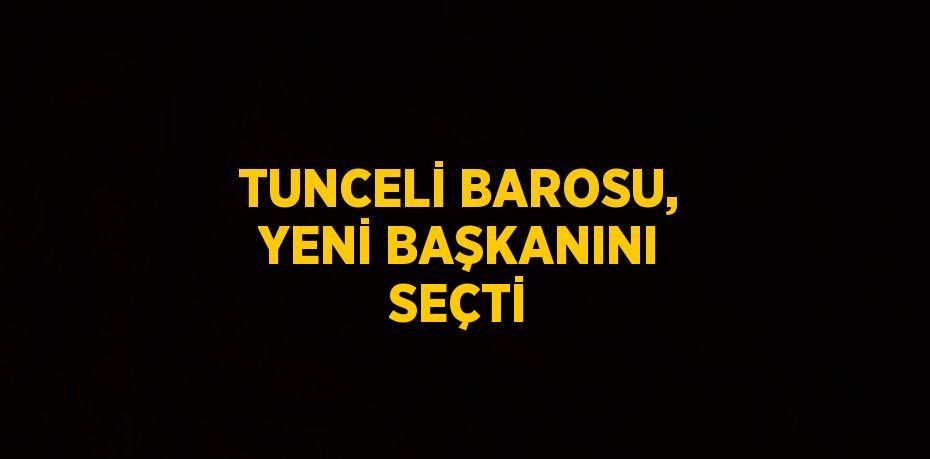 TUNCELİ BAROSU, YENİ BAŞKANINI SEÇTİ