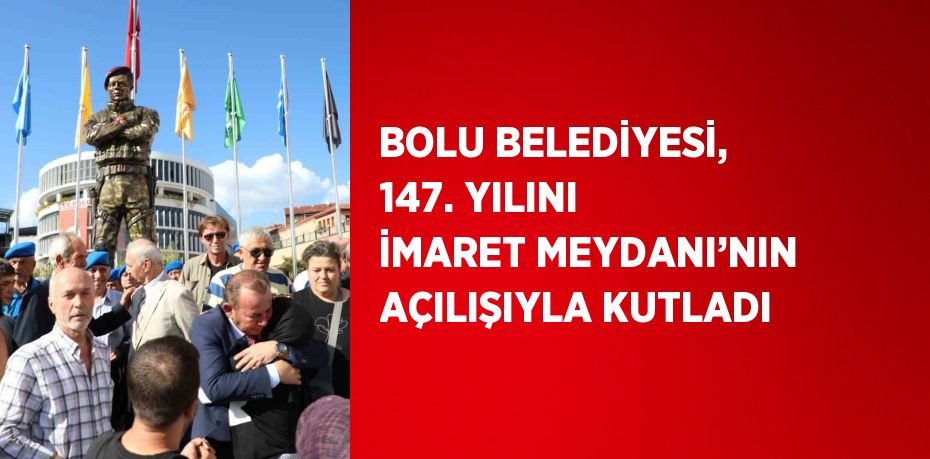 BOLU BELEDİYESİ, 147. YILINI İMARET MEYDANI’NIN AÇILIŞIYLA KUTLADI