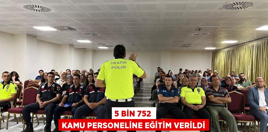 5 BİN 752 KAMU PERSONELİNE EĞİTİM VERİLDİ