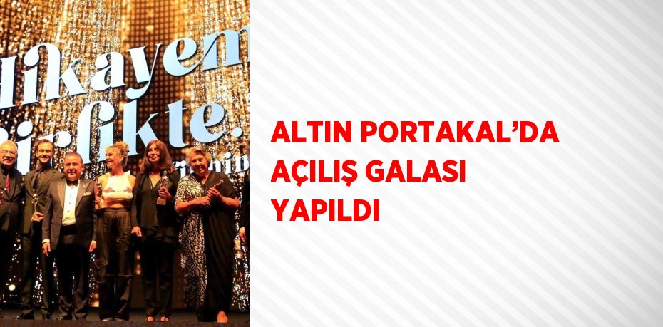 ALTIN PORTAKAL’DA AÇILIŞ GALASI YAPILDI