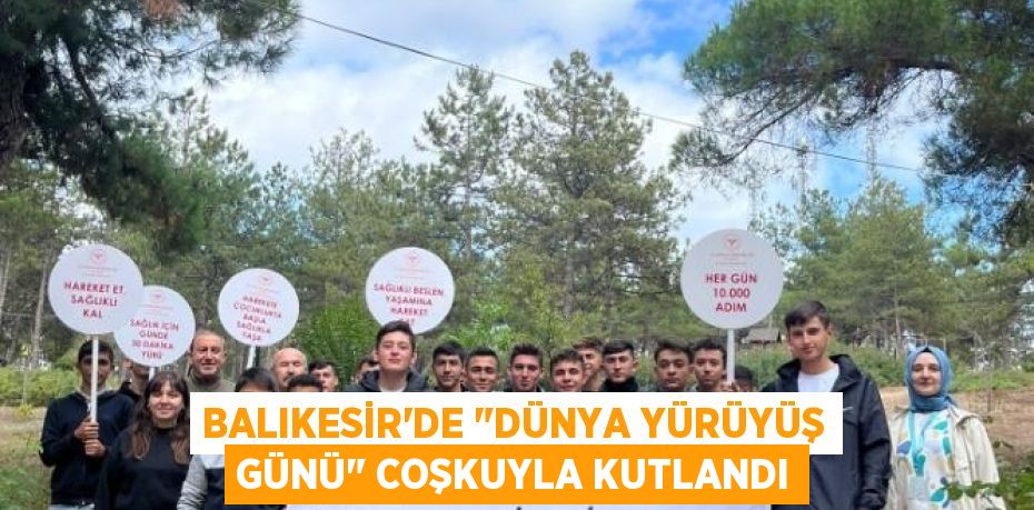 BALIKESİR’DE "DÜNYA YÜRÜYÜŞ GÜNÜ" COŞKUYLA KUTLANDI