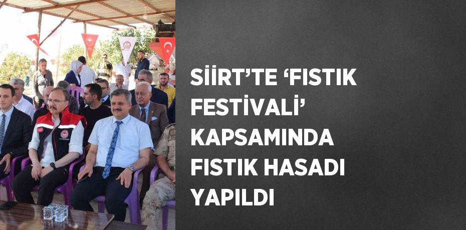 SİİRT’TE ‘FISTIK FESTİVALİ’ KAPSAMINDA FISTIK HASADI YAPILDI