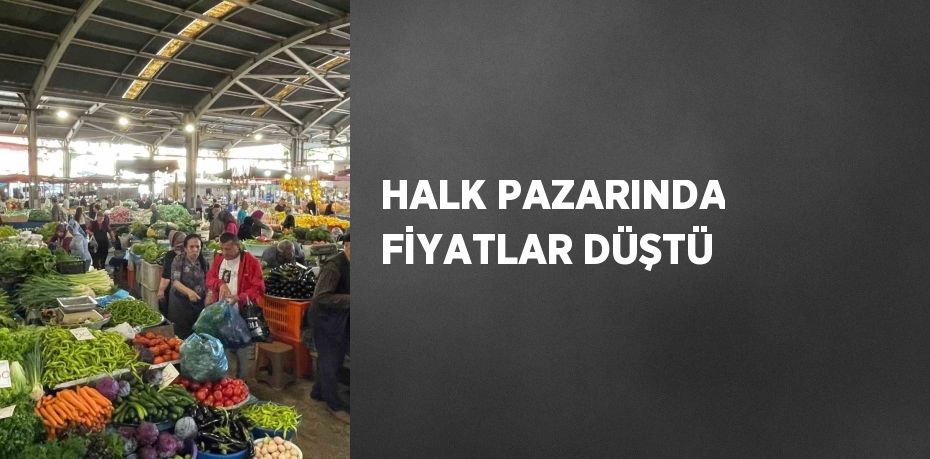 HALK PAZARINDA FİYATLAR DÜŞTÜ