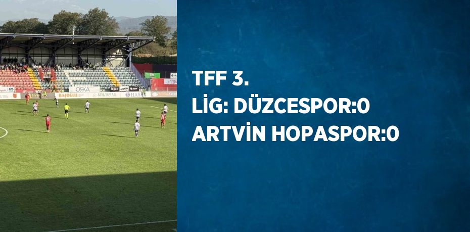 TFF 3. LİG: DÜZCESPOR:0 ARTVİN HOPASPOR:0