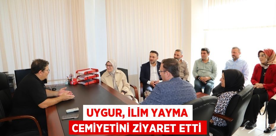 UYGUR, İLİM YAYMA CEMİYETİNİ ZİYARET ETTİ