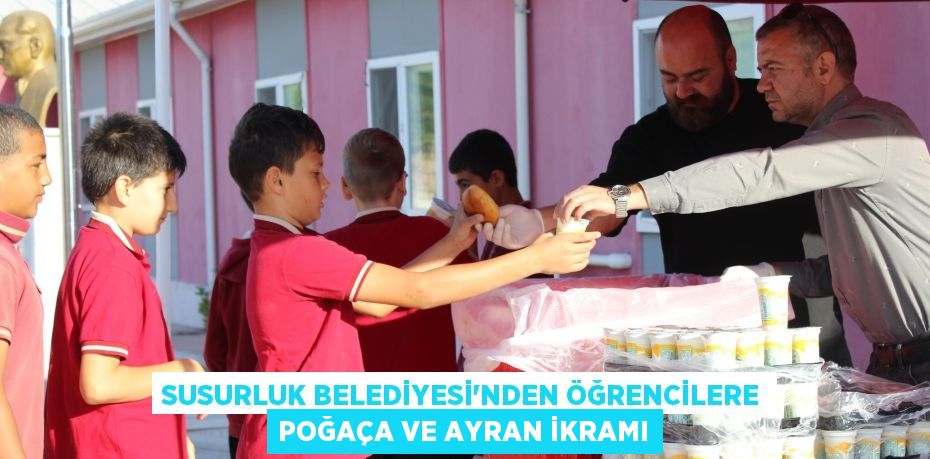 SUSURLUK BELEDİYESİ’NDEN ÖĞRENCİLERE POĞAÇA VE AYRAN İKRAMI