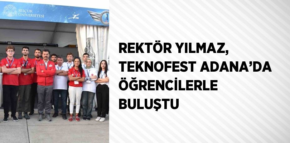 REKTÖR YILMAZ, TEKNOFEST ADANA’DA ÖĞRENCİLERLE BULUŞTU