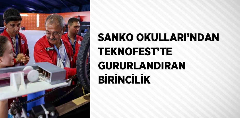 SANKO OKULLARI’NDAN TEKNOFEST’TE GURURLANDIRAN BİRİNCİLİK