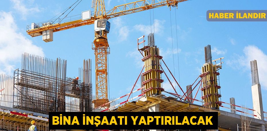 Bina inşaatı yaptırılacak