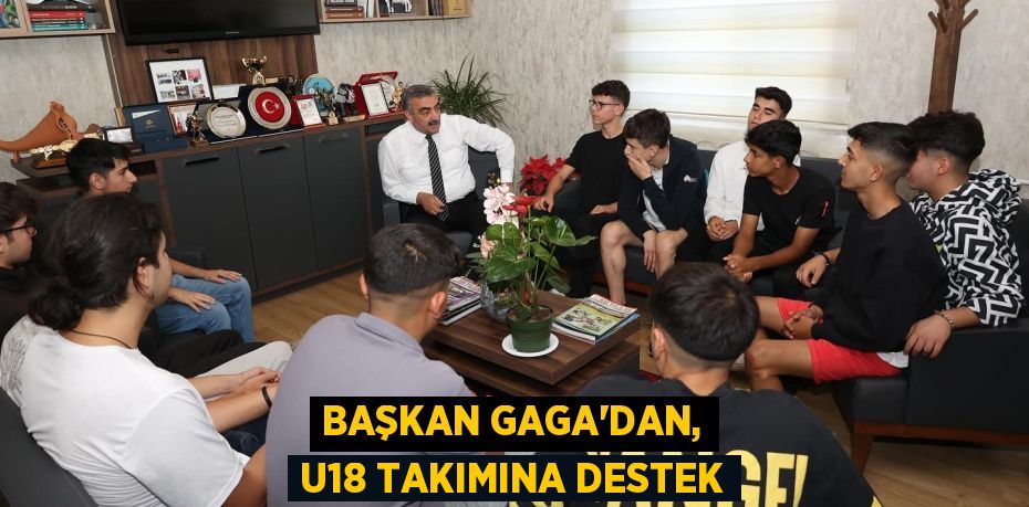 BAŞKAN GAGA'DAN, U18 TAKIMINA DESTEK