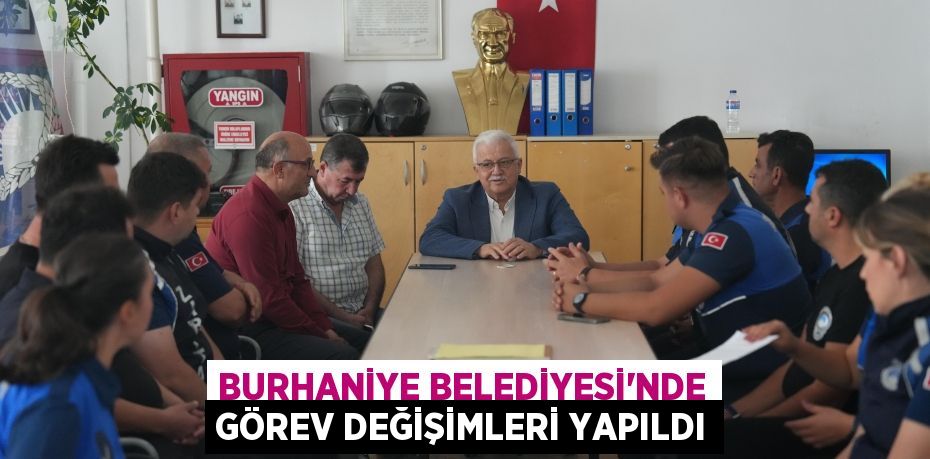 BURHANİYE BELEDİYESİ'NDE GÖREV DEĞİŞİMLERİ YAPILDI