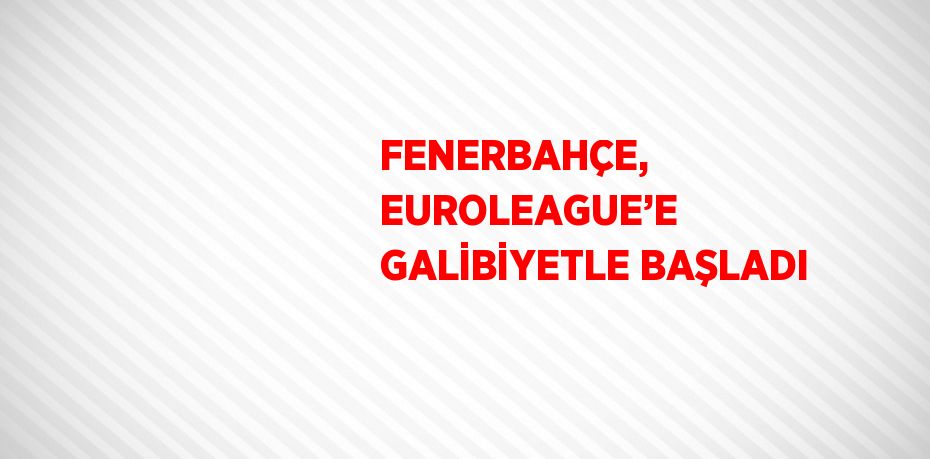 FENERBAHÇE, EUROLEAGUE’E GALİBİYETLE BAŞLADI