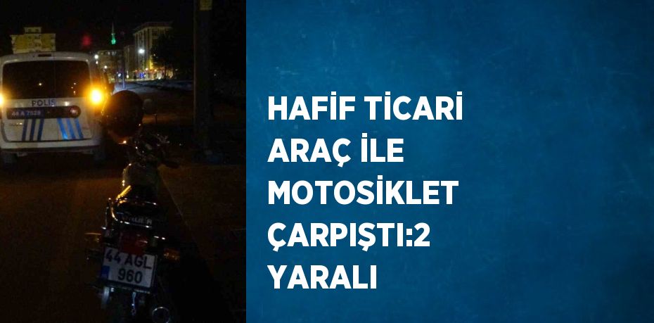 HAFİF TİCARİ ARAÇ İLE MOTOSİKLET ÇARPIŞTI:2 YARALI