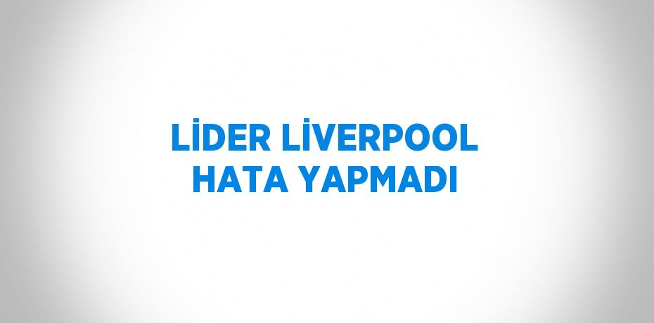 LİDER LİVERPOOL HATA YAPMADI